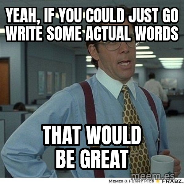 Yeah If You Could Just meme: Yeah, if you could just go write some actual words / that would be great