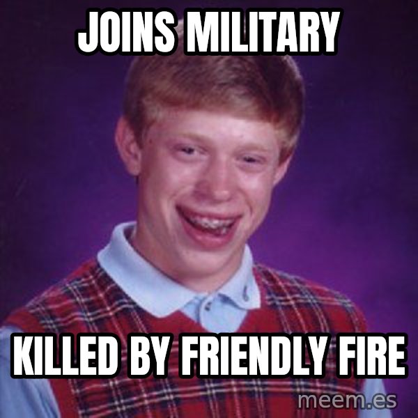 Bad Luck Brian meme: Joins military / killed by friendly fire