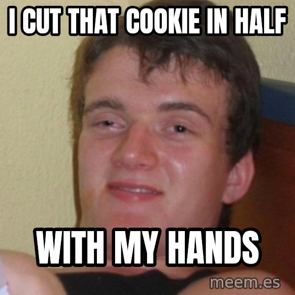 Stoner Stanley meme: I cut that cookie in half / With my hands