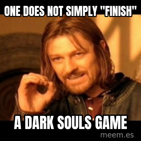 Does not simply walk into mordor Boromir  meme: one does not simply "finish" / a dark souls game