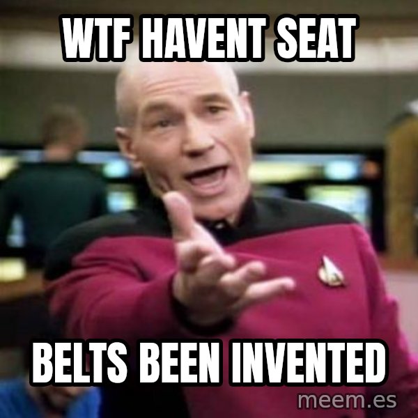 Picard Wtf meme: wtf havent seat / belts been invented