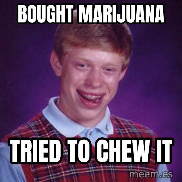 Bad Luck Brian meme: Bought marijuana / tried to chew it