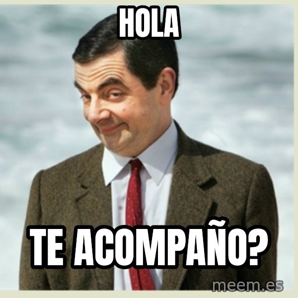 MR bean meme: hola / te  acompaño?