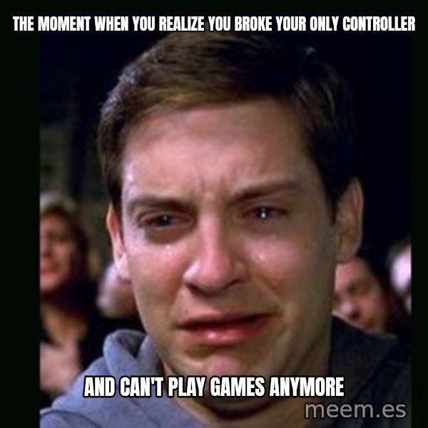 crying peter parker meme: The moment when you realize you broke your only controller / And can't play games anymore