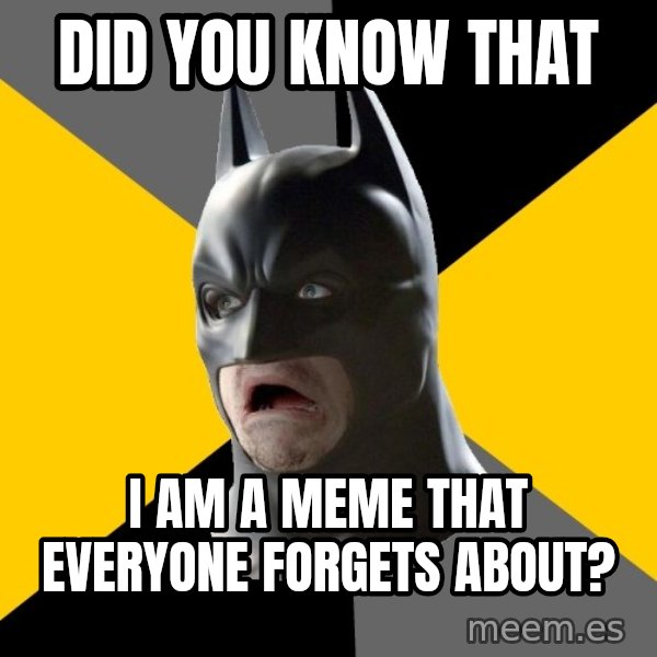 Bad Factman meme: Did you know that / I am a meme that everyone forgets about?