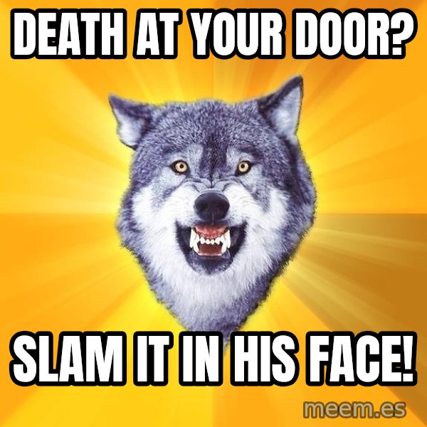 Courage Wolf meme: Death at your door? / Slam it in his face!