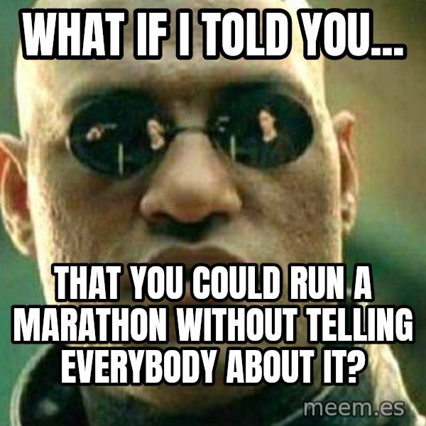 What If I Told You meme: What if I told you... / That you could run a marathon without telling everybody about it?