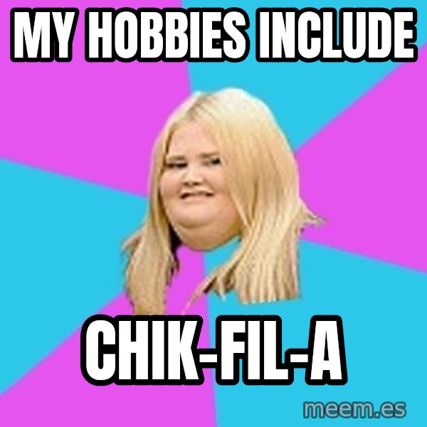 Fat Girl meme: MY HOBBIES INCLUDE / CHIK-FIL-A