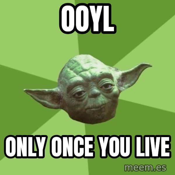 Advice Yoda Gives meme: ooyl / only once you live