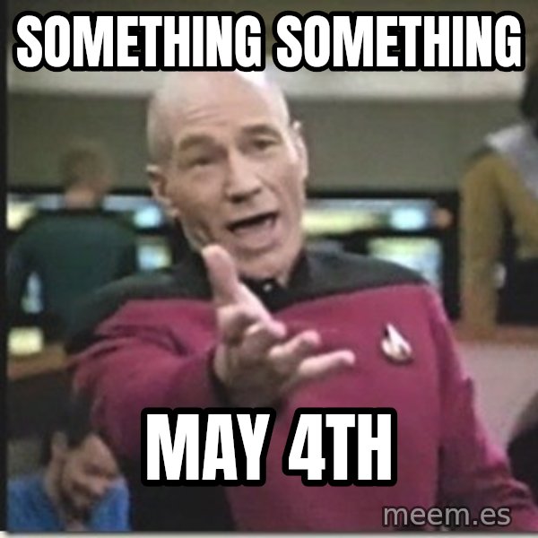 star trek wtf meme: Something something / May 4th
