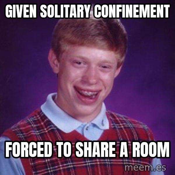 Bad Luck Brian meme: Given solitary confinement / Forced to share a room