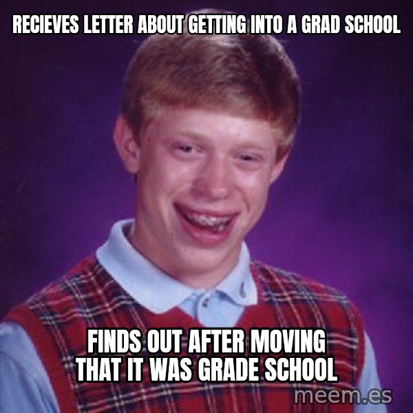 Bad Luck Brian meme: recieves letter about getting into a grad school / finds out after moving that it was grade school