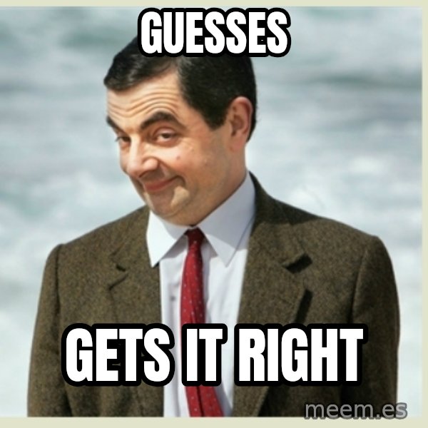 MR bean meme: Guesses / gets it right