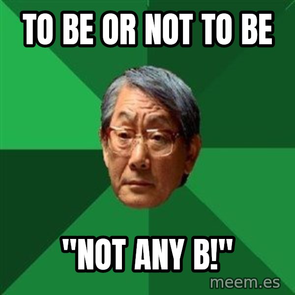 High Expectations Asian Father meme: To be or not to be / "Not any B!"