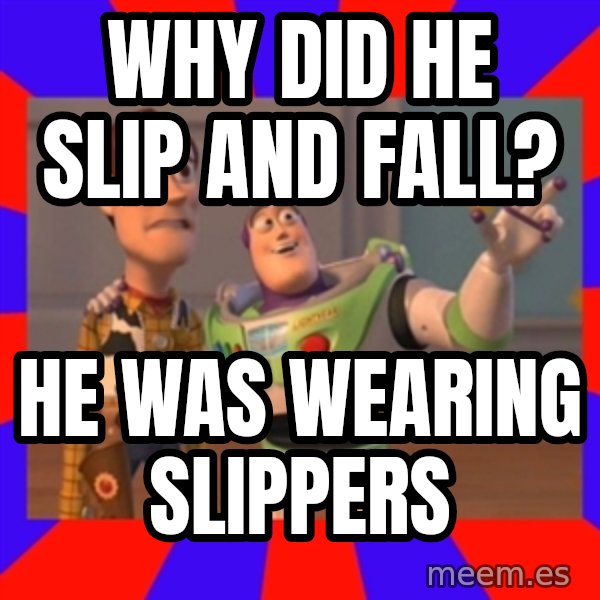X, X Everywhere  meme: Why did he slip and fall? / He was wearing slippers