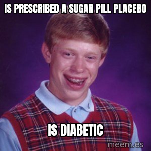 Bad Luck Brian meme: is prescribed a sugar pill placebo / is  diabetic