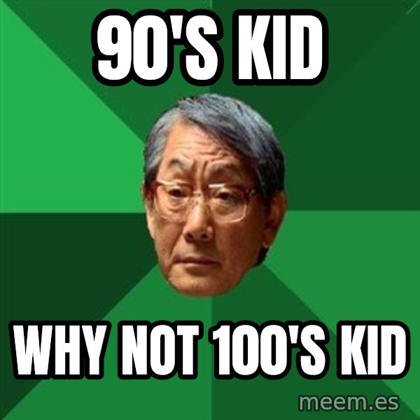 High Expectations Asian Father meme: 90's kid / why not 100's kid