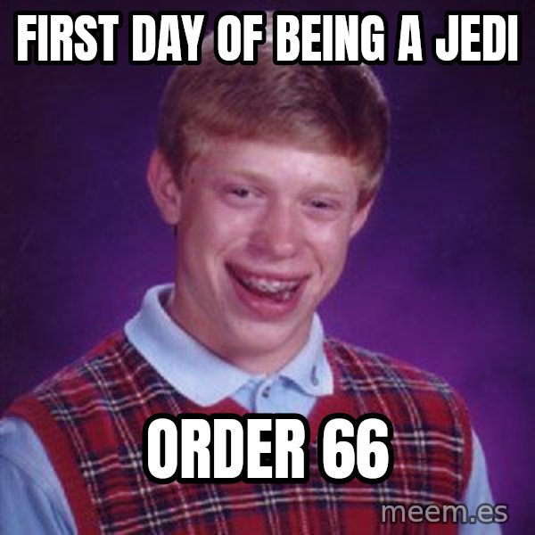Bad Luck Brian meme: first day of being a jedi / order 66