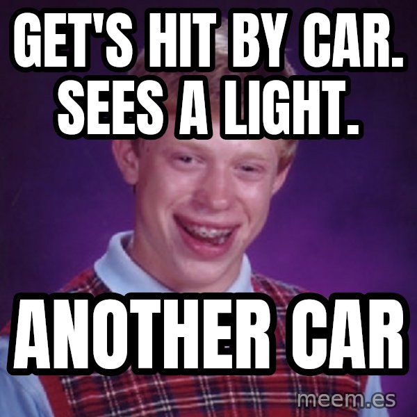 Bad Luck Brian meme: Get's hit by car. Sees a light. / ANOTHER CAR