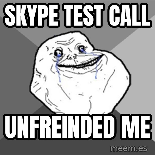 Forever Alone meme: Skype test call / UNFREINDED ME