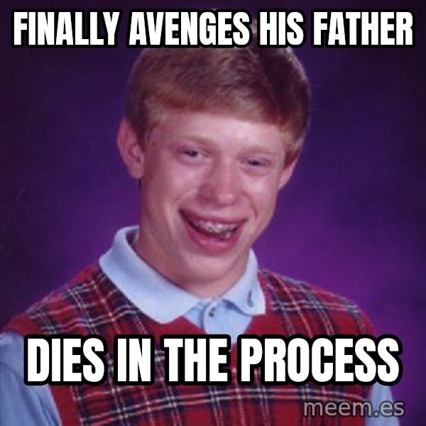 Bad Luck Brian meme: Finally avenges his father / Dies in the process