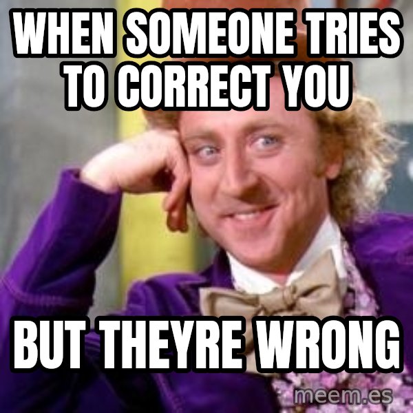 Willy Wonka meme: when someone tries to correct you / but theyre wrong
