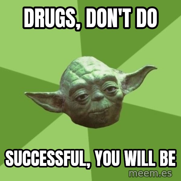 Advice Yoda Gives meme: Drugs,  don't do / Successful, you will be