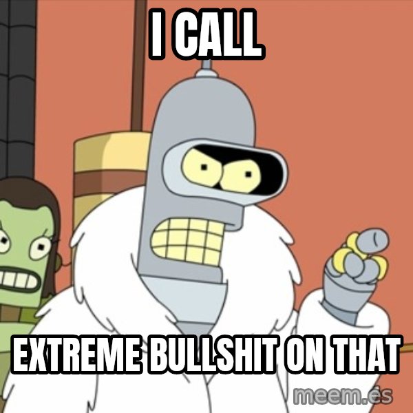 bender blackjack and hookers meme: I Call / Extreme Bullshit on that