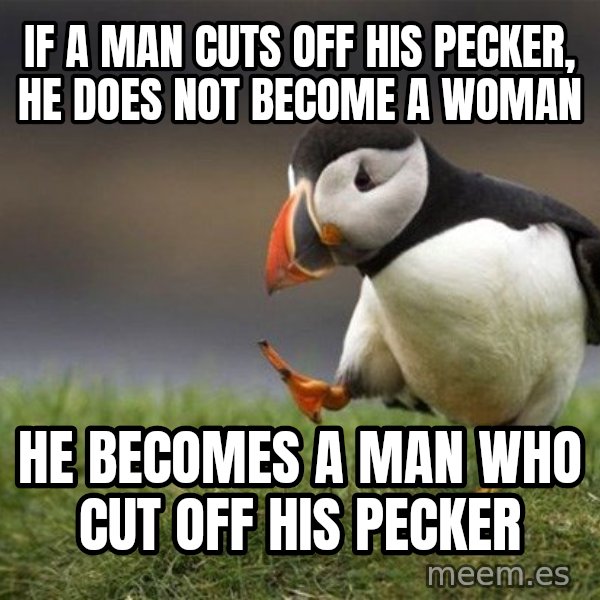 Unpopular Opinion Puffin meme: If a man cuts off his pecker, he does not become a woman / He becomes a man who cut off his pecker