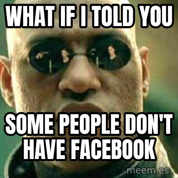 What If I Told You meme: what if i told you / some people don't have facebook