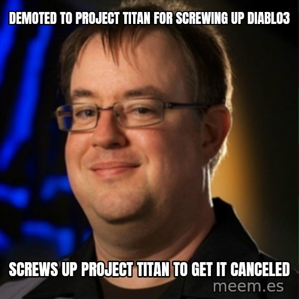 Jay Wilson Diablo 3 meme: Demoted to project Titan for screwing up Diablo3 / Screws up Project Titan to get it canceled