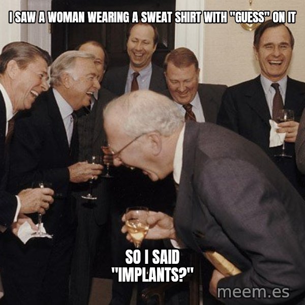 So Then I Said... meme: I saw a woman wearing a sweat shirt with "Guess" on it / So I said "Implants?"