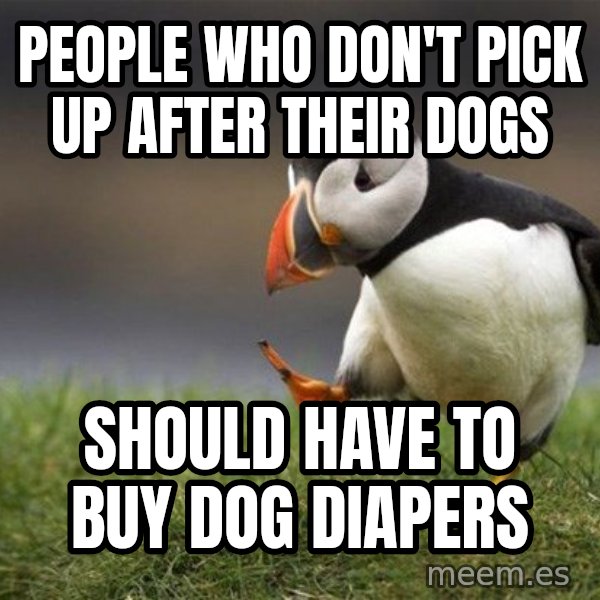 Unpopular Opinion Puffin meme: people who don't pick up after their dogs / should have to buy dog diapers