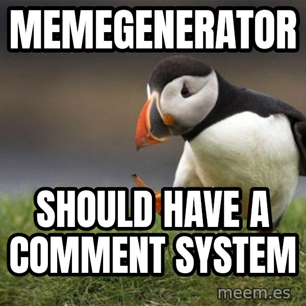 Unpopular Opinion Puffin meme: memegenerator / should have a comment system