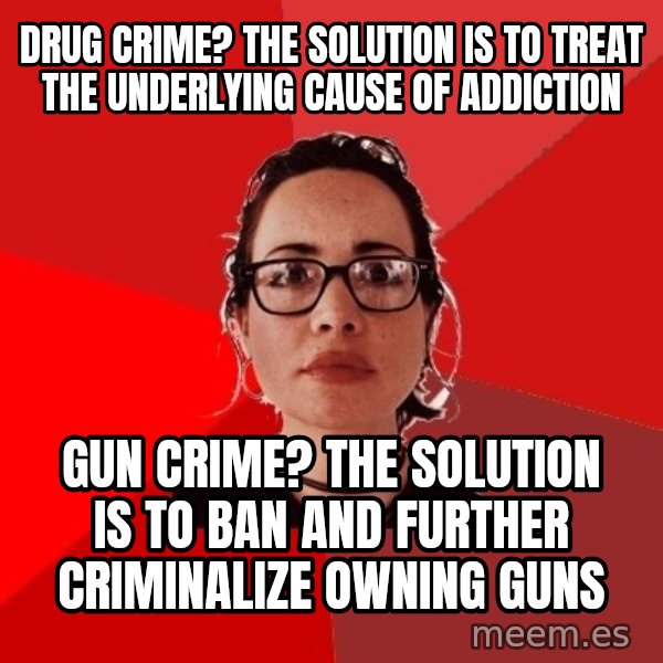 Liberal Douche Garofalo meme: drug crime? The solution is to treat the underlying cause of addiction / gun crime? the solution is to ban and further criminalize owning guns
