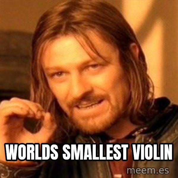 One Does Not Simply meme: worlds smallest violin