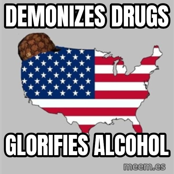 Scumbag America2 meme: demonizes drugs / glorifies alcohol