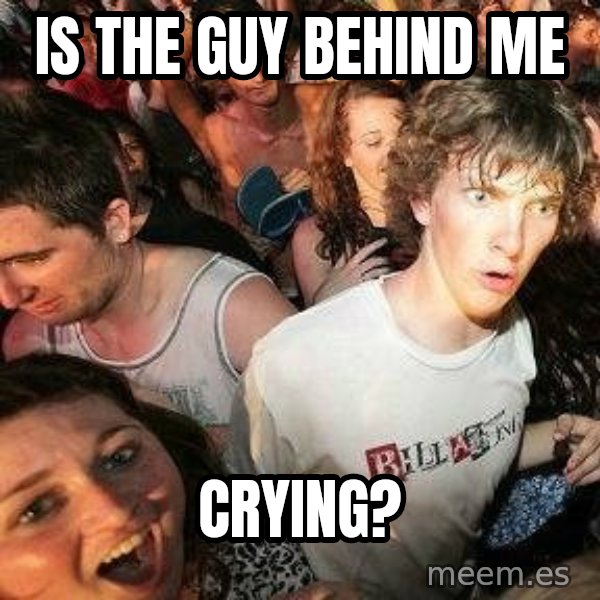 -Sudden Clarity Clarence meme: Is the guy behind me / Crying?