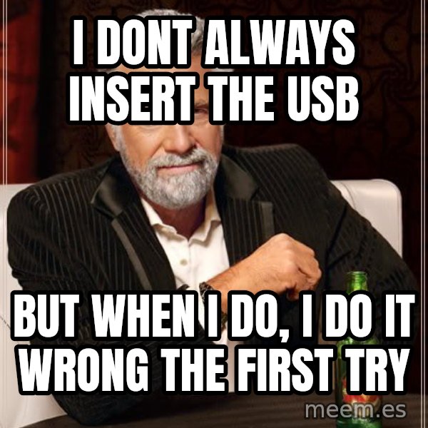The Most Interesting Man In The World meme: I dont always insert the usb / But when i do, i do it wrong the first try