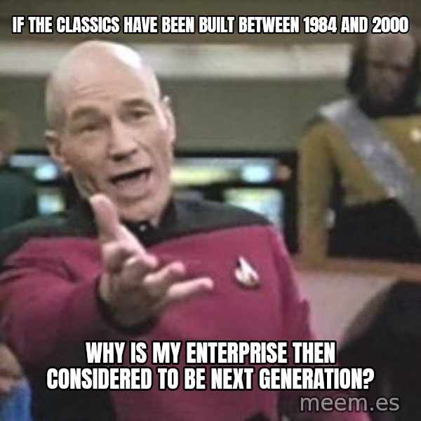 Captain Picard meme: if the classics have been built between 1984 and 2000 / why is my enterprise then considered to be next generation?