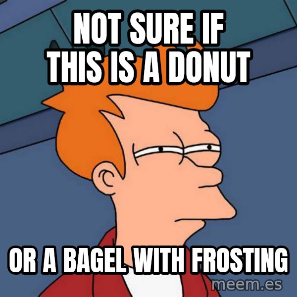 Futurama Fry meme: Not sure if this is a donut / or a bagel with frosting