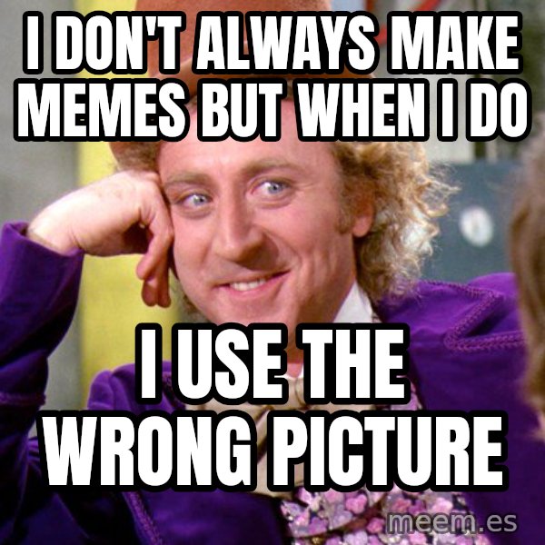 Willy Wonka meme: I don't always make memes but when i do / I use the wrong picture