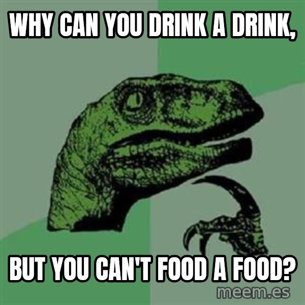 Philosoraptor meme: Why Can You Drink A Drink, / But You Can't Food A Food?