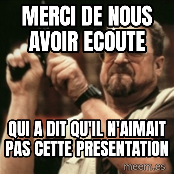 Walter Sobchak with gun meme: MERCI DE NOUS AVOIR ECOUTE / QUI A DIT QU'IL N'AIMAIT PAS CETTE PRESENTATION