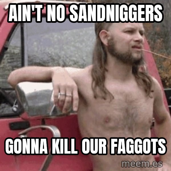 Almost Politically Correct Redneck meme: Ain't no sandniggers / Gonna kill our faggots