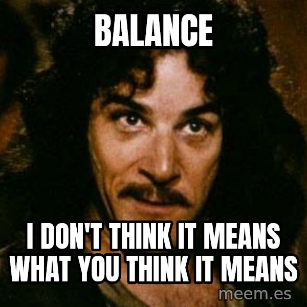 You keep using that word, I don't think it means what you think it means meme: Balance / I don't think it means what you think it means