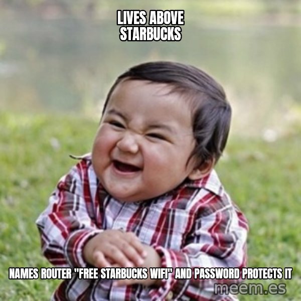evil toddler kid2 meme: Lives above starbucks / names router "free starbucks wifi" and password protects it