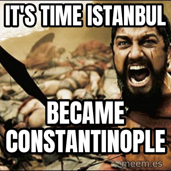 This Is Sparta Meme meme: It's time istanbul / became constantinople
