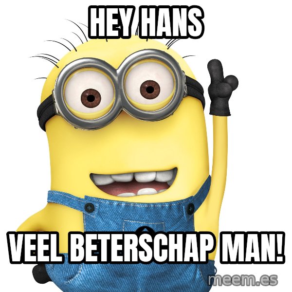 Despicable Me Minion meme: Hey Hans / Veel beterschap man!