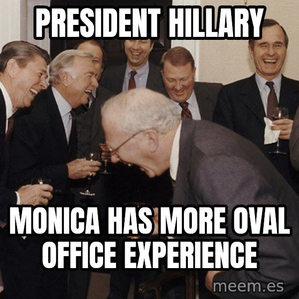 So Then I Said... meme: President Hillary / Monica has more Oval Office experience